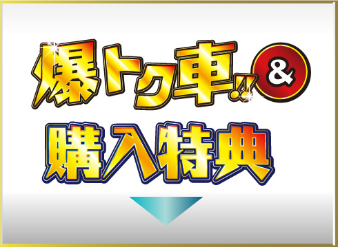 爆トク車！！&購入特典